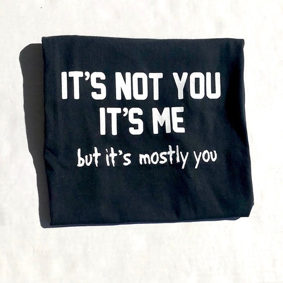 Women IT’S NOT YOU, IT’S ME but it’s mostly you. - Picture 2 of 2